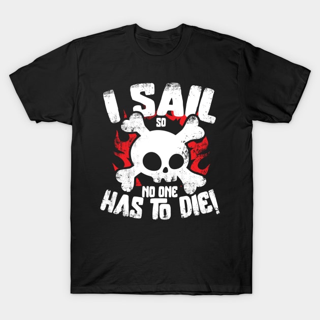 I Sail So No One Has To Die T-Shirt by thingsandthings